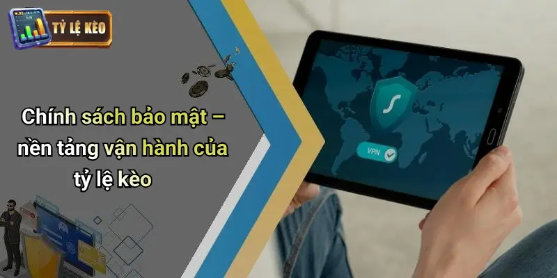 Chính sách bảo mật – nền tảng vận hành của tỷ lệ kèo