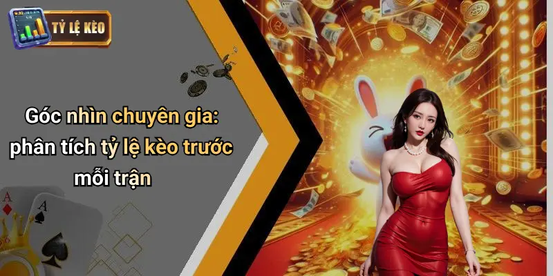 Góc nhìn chuyên gia: phân tích tỷ lệ kèo trước mỗi trận
