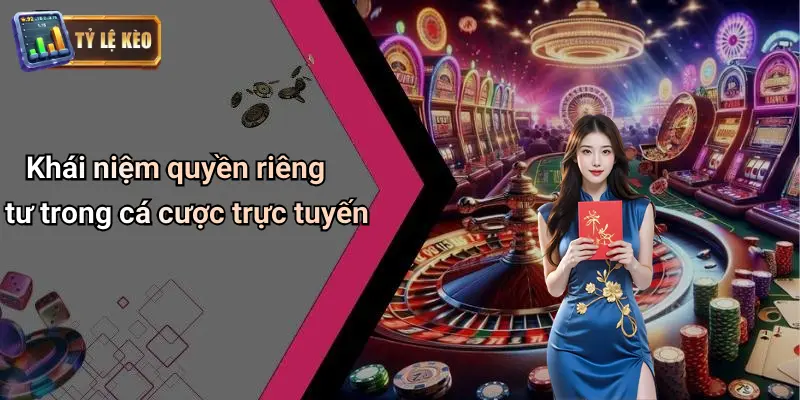 Khái niệm quyền riêng tư trong cá cược trực tuyến