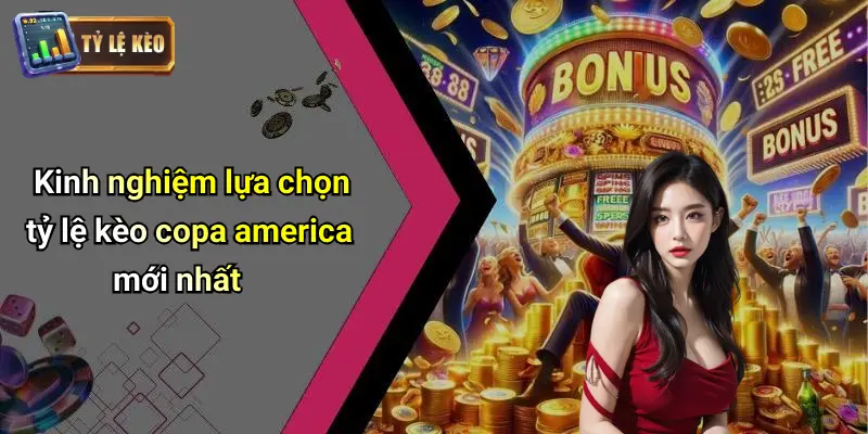 Kinh nghiệm lựa chọn tỷ lệ kèo copa america mới nhất