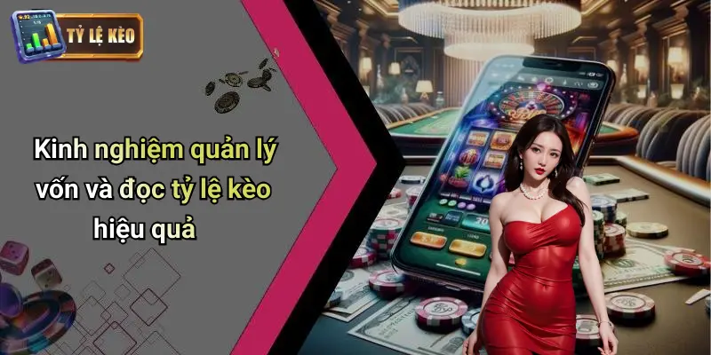 Kinh nghiệm quản lý vốn và đọc tỷ lệ kèo hiệu quả