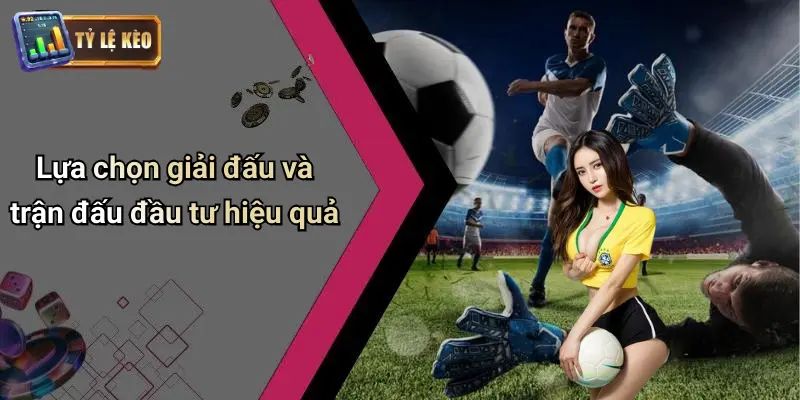 Lựa chọn giải đấu và trận đấu đầu tư hiệu quả