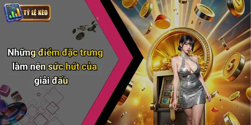 Những điểm đặc trưng làm nên sức hút của giải đấu
