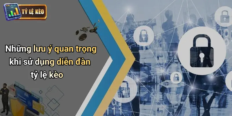 Những lưu ý quan trọng khi sử dụng diễn đàn tỷ lệ kèo