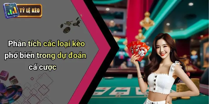 Phân tích các loại kèo phổ biến trong dự đoán cá cược