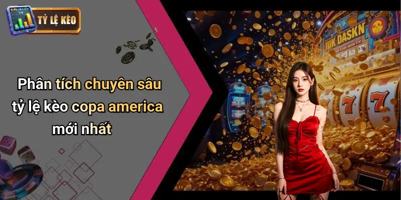 Phân tích chuyên sâu tỷ lệ kèo copa america mới nhất