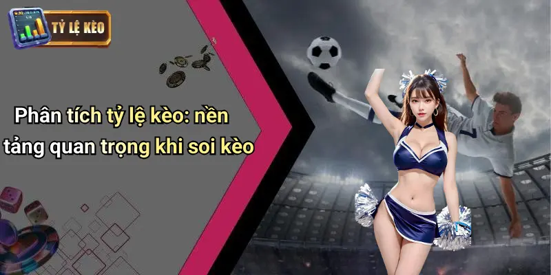 Phân tích tỷ lệ kèo: nền tảng quan trọng khi soi kèo