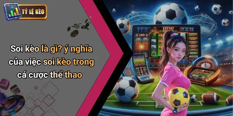 Soi kèo là gì? ý nghĩa của việc soi kèo trong cá cược thể thao
