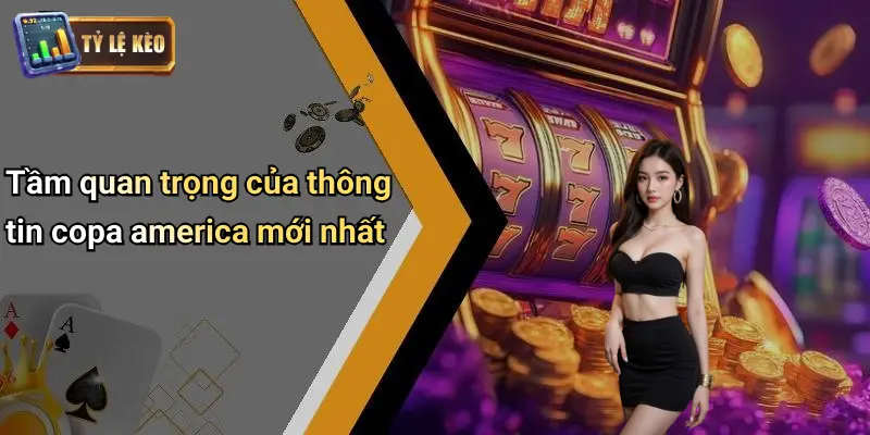 Tầm quan trọng của thông tin copa america mới nhất