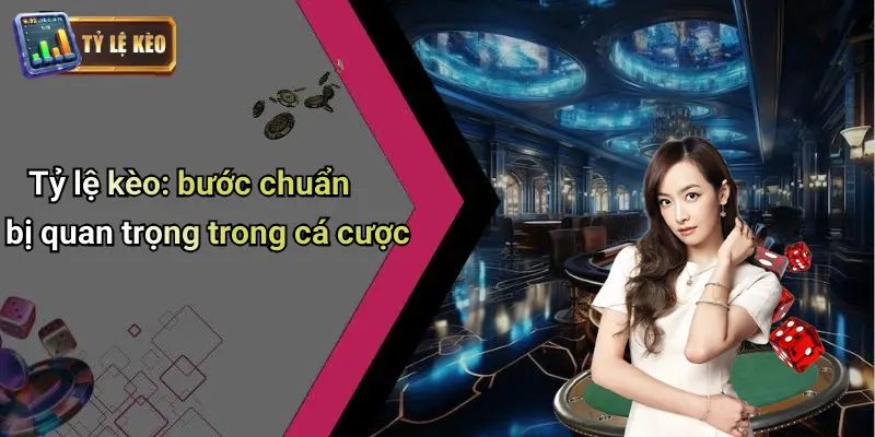 Tỷ lệ kèo: bước chuẩn bị quan trọng trong cá cược