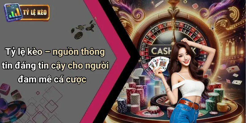 Tỷ lệ kèo – nguồn thông tin đáng tin cậy cho người đam mê cá cược