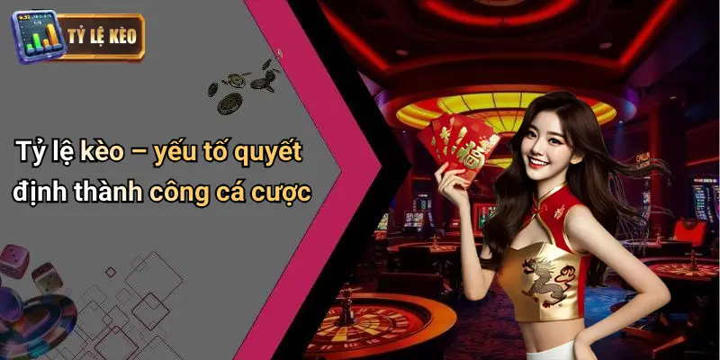 Tỷ lệ kèo – yếu tố quyết định thành công cá cược