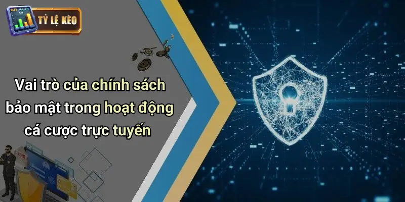 Vai trò của chính sách bảo mật trong hoạt động cá cược trực tuyến
