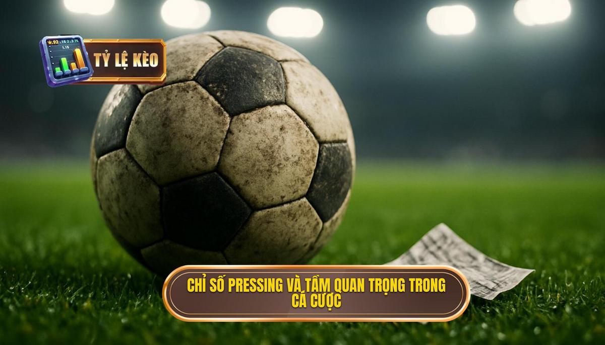 Hiểu về chỉ số pressing và tầm quan trọng trong soi kèo