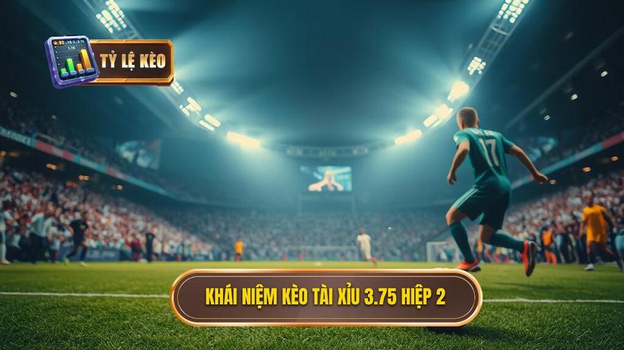 1. Khái niệm kèo tài xỉu 3.75 hiệp 2